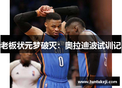 老板状元梦破灭：奥拉迪波试训记